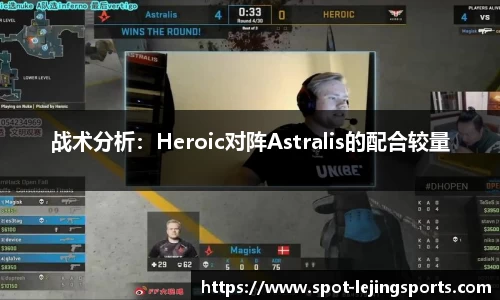 战术分析：Heroic对阵Astralis的配合较量