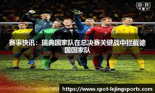 赛事快讯：瑞典国家队在总决赛关键战中拦截德国国家队